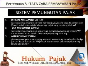 Pertemuan 8 TATA CARA PEMBAYARAN PAJAK SISTEM PEMUNGUTAN