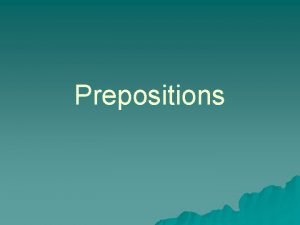 Prepositions What is a Preposition A preposition is