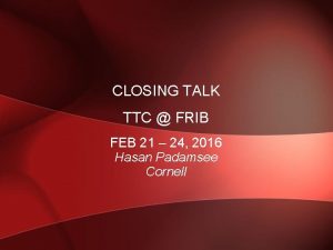 CLOSING TALK TTC FRIB FEB 21 24 2016