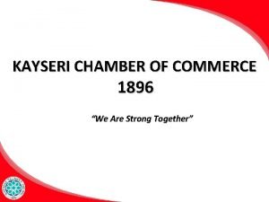 KAYSERI CHAMBER OF COMMERCE 1896 We Are Strong