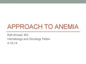 APPROACH TO ANEMIA Rafi Ahmed MD Hematology and