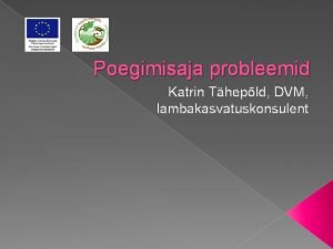 Poegimisaja probleemid Katrin Thepld DVM lambakasvatuskonsulent Millal on