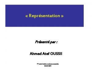 Reprsentation Reprsentation Prsent par Ahmed Atef OUSSII 1re