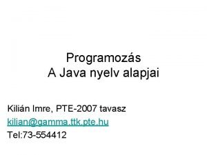 Programozs A Java nyelv alapjai Kilin Imre PTE2007