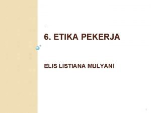 6 ETIKA PEKERJA ELIS LISTIANA MULYANI 1 6