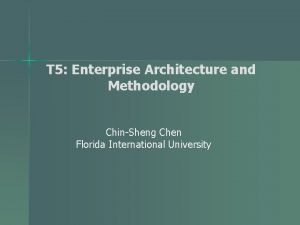 T 5 Enterprise Architecture and Methodology ChinSheng Chen