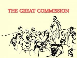 THE GREAT COMMISSION THE GREAT COMMISSION The former