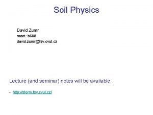 Soil Physics David Zumr room b 608 david