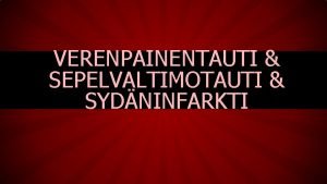 VERENPAINENTAUTI SEPELVALTIMOTAUTI SYDNINFARKTI VERENPAINETAUTI Verenpainetauti on sairaus jossa