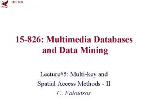 CMU SCS 15 826 Multimedia Databases and Data