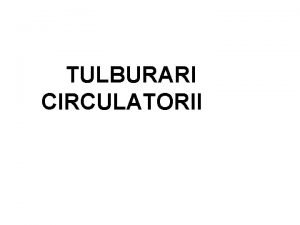 TULBURARI CIRCULATORII Morfopatologia circulatorie clasificare ale vol sg