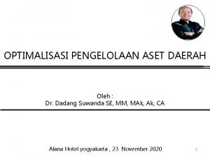 OPTIMALISASI PENGELOLAAN ASET DAERAH Oleh Dr Dadang Suwanda