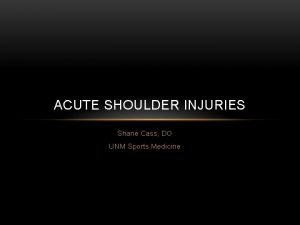 ACUTE SHOULDER INJURIES Shane Cass DO UNM Sports