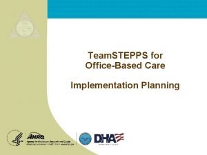 Team STEPPS for OfficeBased Care Implementation Planning OfficeBased