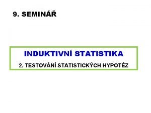 9 SEMIN INDUKTIVN STATISTIKA 2 TESTOVN STATISTICKCH HYPOTZ