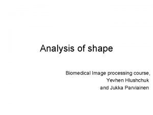 Analysis of shape Biomedical Image processing course Yevhen