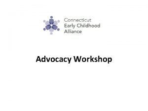 Advocacy Workshop Advocacy Workshop Agenda Basics of Advocacy