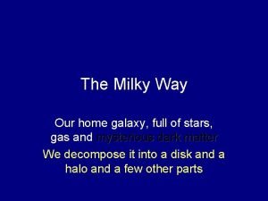 The Milky Way Our home galaxy full of