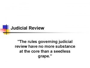 Judicial Review The rules governing judicial review have