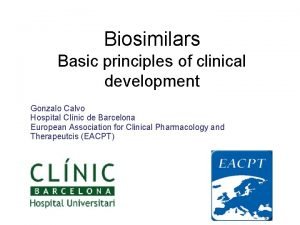 Biosimilars Basic principles of clinical development Gonzalo Calvo