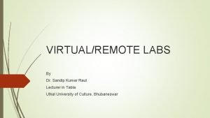 VIRTUALREMOTE LABS By Dr Sandip Kumar Raut Lecturer