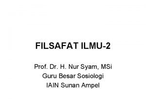 FILSAFAT ILMU2 Prof Dr H Nur Syam MSi