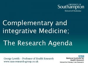 Complementary and integrative Medicine The Research Agenda George