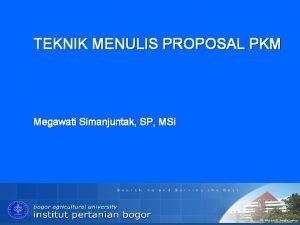 TEKNIK MENULIS PROPOSAL PKM Megawati Simanjuntak SP MSi