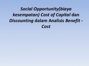 Social Opportunitybiaya kesempatan Cost of Capital dan Discounting