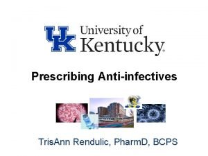 Prescribing Antiinfectives Tris Ann Rendulic Pharm D BCPS