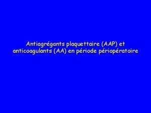 Antiagrgants plaquettaire AAP et anticoagulants AA en priode
