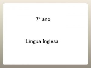 7 ano Lngua Inglesa Hoje vamos estudar umas