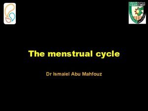 The menstrual cycle Dr Ismaiel Abu Mahfouz Menstruation