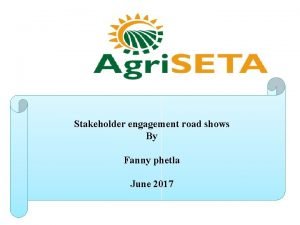 Stakeholder engagement road shows By Fanny phetla June