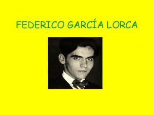 FEDERICO GARCA LORCA BIOGRAFA Poeta y dramaturgo espaol