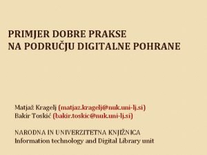 PRIMJER DOBRE PRAKSE NA PODRUJU DIGITALNE POHRANE Matja