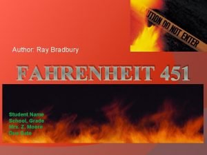 Author Ray Bradbury FAHRENHEIT 451 Student Name School