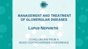 MANAGEMENT AND TREATMENT OF GLOMERULAR DISEASES LUPUS NEPHRITIS