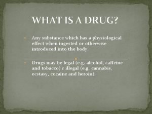 WHAT IS A DRUG Any substance which has