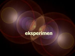 eksperimen SEJARAH EKSPERIMEN METODE EKSPERIMENTAL KEBANYAKAN DIGUNAKAN OLEH