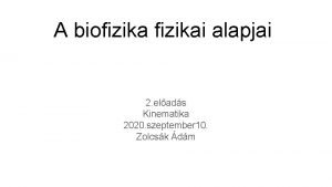 A biofizikai alapjai 2 elads Kinematika 2020 szeptember