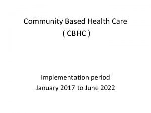 Community Based Health Care CBHC Implementation period January