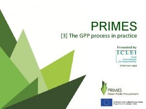 PRIMES 3 The GPP process in practice Presented