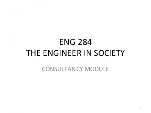 ENG 284 THE ENGINEER IN SOCIETY CONSULTANCY MODULE