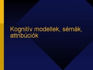 Kognitv modellek smk attribcik Az emberi mkds metafori