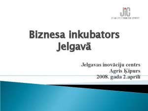 Biznesa inkubators Jelgav Jelgavas inovciju centrs Agris ipurs
