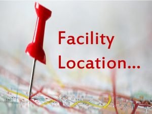 Facility Location Facility Location As Wikipedia puts it