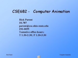 CSE 682 Computer Animation Rick Parent DL 787