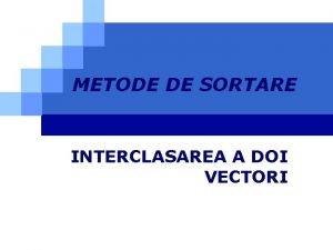 METODE DE SORTARE INTERCLASAREA A DOI VECTORI CONTINUT