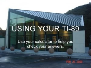 USING YOUR TI89 Use your calculator to help